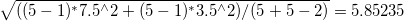 \sqrt{((5-1)^{*}7,5^{\land} 2+(5-1)^{*}3,5^{\land }2)/(5+5-2)}=5,85235