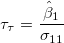 \tau_\tau = \frac{\hat{\beta}_1}{\sigma_{11}}