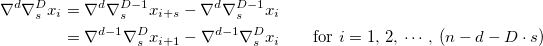 \notag\begin{alignat}{2}\nabla^d \nabla_s^D x_i &= \nabla^d \nabla_s^{D-1} x_{i+s} - \nabla^d \nabla_s^{D-1} x_{i} \\ &= \nabla^{d-1} \nabla_s^{D} x_{i+1} - \nabla^{d-1} \nabla_s^{D} x_{i} \qquad\text{for } i=1,\, 2,\, \cdots,\, (n - d - D \cdot   s)\end{alignat}