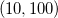 (10, 100)