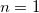 n=1