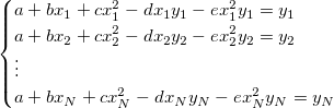 \begin{cases}
a+bx_1+cx_1^2-dx_1y_1-ex_1^2y_1=y_1 \\
a+bx_2+cx_2^2-dx_2y_2-ex_2^2y_2=y_2 \\
\vdots \\
a+bx_N+cx_N^2-dx_Ny_N-ex_N^2y_N=y_N \\
\end{cases}
\begin{cases}
a+bx_1+cx_1^2-dx_1y_1-ex_1^2y_1=y_1 \\
a+bx_2+cx_2^2-dx_2y_2-ex_2^2y_2=y_2 \\
\vdots \\
a+bx_N+cx_N^2-dx_Ny_N-ex_N^2y_N=y_N \\
\end{cases}