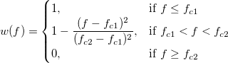 w(f) = \begin{cases} 1, & \mbox{if }f \le f_{c1} \\ 1-\frac{(f-f_{c1})^2}{(f_{c2}-f_{c1})^2}, & \mbox{if } f_{c1} < f < f_{c2} \\ 0, & \mbox{if }f \ge f_{c2} \end{cases} w(f) = \begin{cases} 1, & \mbox{if }f \le f_{c1} \\ 1-\frac{(f-f_{c1})^2}{(f_{c2}-f_{c1})^2}, & \mbox{if } f_{c1} < f < f_{c2} \\ 0, & \mbox{if }f \ge f_{c2} \end{cases}