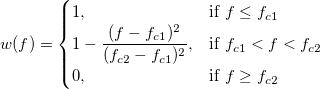w(f) = 
\begin{cases} 
  1, & \mbox{if }f \le f_{c1} \\
  1-\frac{(f-f_{c1})^2}{(f_{c2}-f_{c1})^2}, & \mbox{if } f_{c1} < f < f_{c2} \\
  0, & \mbox{if }f \ge f_{c2}
\end{cases}
