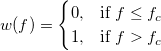 w(f) = 
\begin{cases} 
  0, & \mbox{if }f  \le f_{c} \\
  1, & \mbox{if }f  > f_{c}
\end{cases}