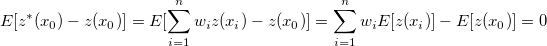 E[z^*(x_0)-z(x_0)] = E[\sum_{i=1}^nw_iz(x_i)-z(x_0)] = \sum_{i=1}^nw_iE[z(x_i)]-E[z(x_0)] =0