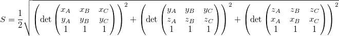 S=\frac{1}{2} \sqrt{ \left( \det\begin{pmatrix} x_A & x_B & x_C \\ y_A & y_B & y_C \\ 1 & 1 & 1 \end{pmatrix} \right)^2 +
\left( \det\begin{pmatrix} y_A & y_B & y_C \\ z_A & z_B & z_C \\ 1 & 1 & 1 \end{pmatrix} \right)^2 +
\left( \det\begin{pmatrix} z_A & z_B & z_C \\ x_A & x_B & x_C \\ 1 & 1 & 1 \end{pmatrix} \right)^2 }