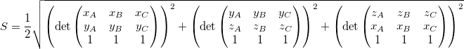 S=\frac{1}{2} \sqrt{ \left( \det\begin{pmatrix} x_A & x_B & x_C \\ y_A & y_B & y_C \\ 1 & 1 & 1 \end{pmatrix} \right)^2 +
\left( \det\begin{pmatrix} y_A & y_B & y_C \\ z_A & z_B & z_C \\ 1 & 1 & 1 \end{pmatrix} \right)^2 +
\left( \det\begin{pmatrix} z_A & z_B & z_C \\ x_A & x_B & x_C \\ 1 & 1 & 1 \end{pmatrix} \right)^2 }