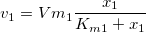 v_1 =Vm_1 \frac {x_1}{ K_{m1} + x_1 } v_1 =Vm_1 \frac {x_1}{ K_{m1} + x_1 }