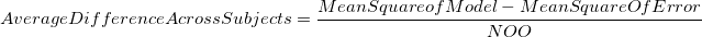 Average Difference Across Subjects = \frac{Mean Square of Model - Mean Square Of Error}{NOO}