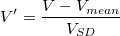 V{}'=\frac{V-V_{mean}}{V_{SD}}