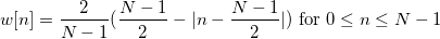 w[n]=\frac{2}{N-1}(\frac{N-1}{2}-|n-\frac{N-1}{2}|) \mbox{ for } 0 \le n \le N-1