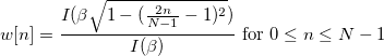 w[n]=\frac{I(\beta\sqrt{1-(\frac{2n}{N-1}-1)^2})}{I(\beta)} \mbox{ for } 0 \le n \le N-1