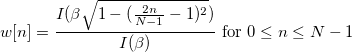 w[n]=\frac{I(\beta\sqrt{1-(\frac{2n}{N-1}-1)^2})}{I(\beta)} \mbox{ for } 0 \le n \le N-1