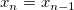 x_n = x_{n-1} \,